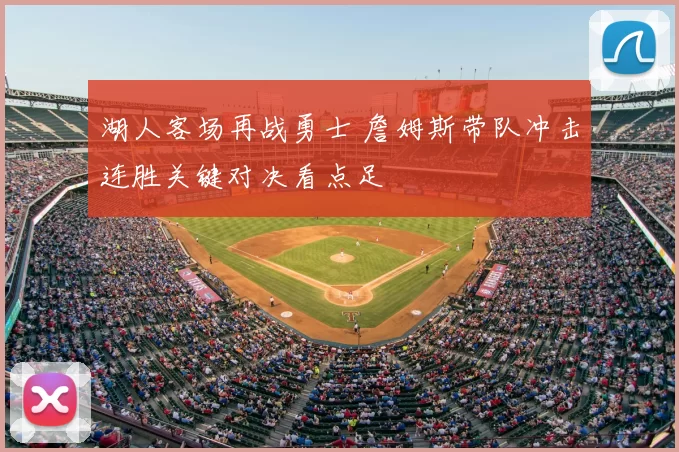 湖人客场再战勇士 詹姆斯带队冲击连胜关键对决看点足