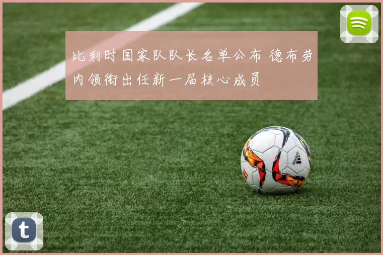 比利时国家队队长名单公布 德布劳内领衔出任新一届核心成员