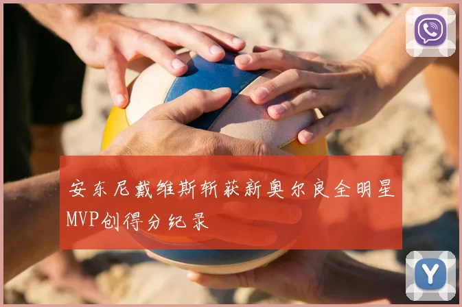 安东尼戴维斯斩获新奥尔良全明星MVP创得分纪录