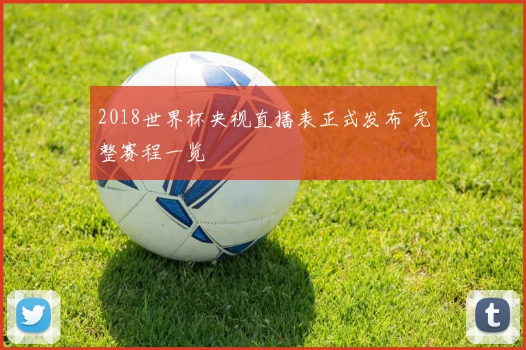 2018世界杯央视直播表正式发布 完整赛程一览